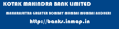 KOTAK MAHINDRA BANK LIMITED  MAHARASHTRA GREATER BOMBAY MUMBAI MUMBAI ANDHERI  banks information 